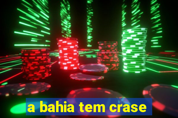 a bahia tem crase